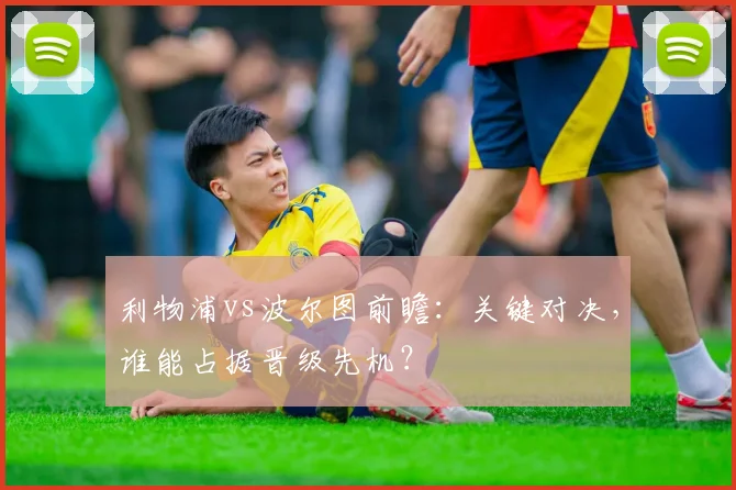 利物浦vs波尔图前瞻：关键对决，谁能占据晋级先机？