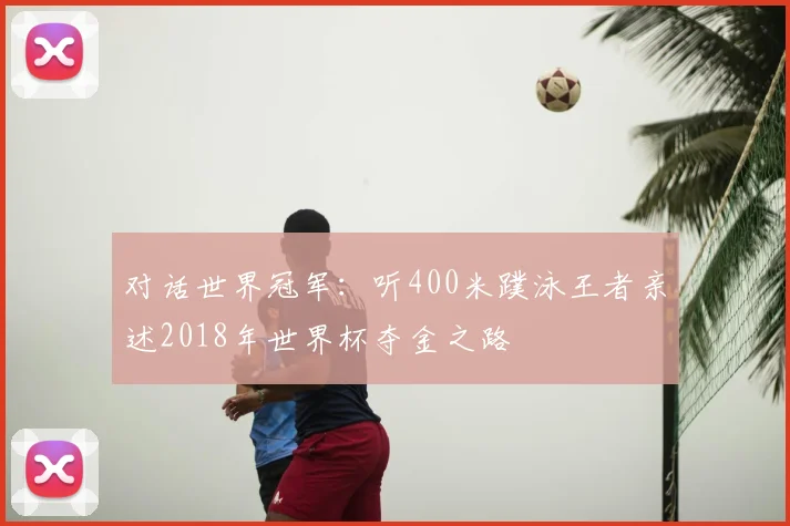 对话世界冠军:听400米蹼泳王者亲述2018年世界杯夺金之路