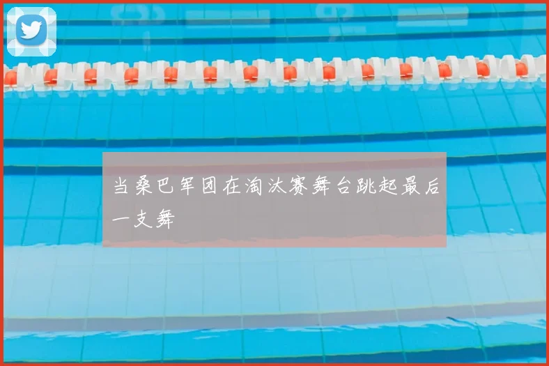 当桑巴军团在淘汰赛舞台跳起最后一支舞